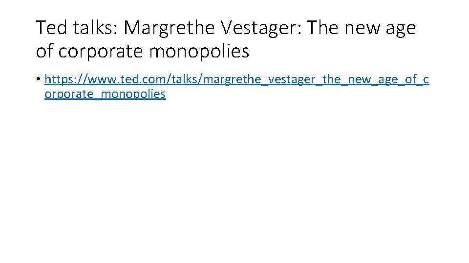 Ted talks: Margrethe Vestager: The new age of corporate monopolies • https: //www. ted.