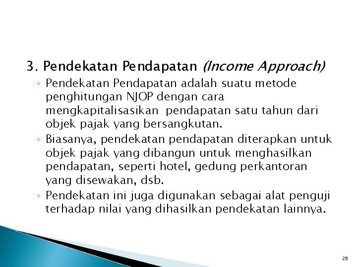 3. Pendekatan Pendapatan (Income Approach) ◦ Pendekatan Pendapatan adalah suatu metode penghitungan NJOP dengan