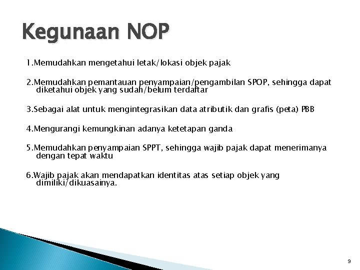 Kegunaan NOP 1. Memudahkan mengetahui letak/lokasi objek pajak 2. Memudahkan pemantauan penyampaian/pengambilan SPOP, sehingga