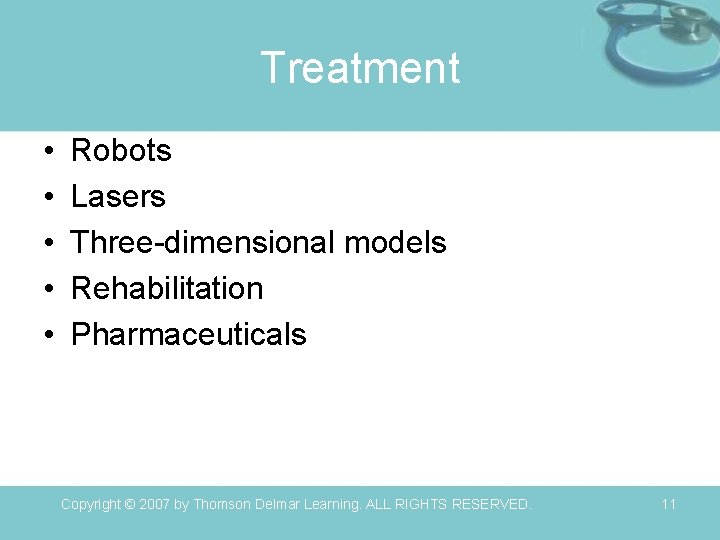 Treatment • • • Robots Lasers Three-dimensional models Rehabilitation Pharmaceuticals Copyright © 2007 by