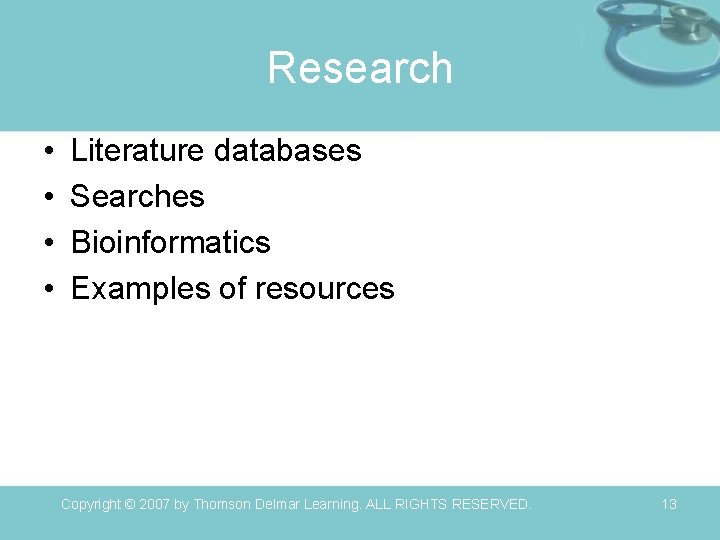 Research • • Literature databases Searches Bioinformatics Examples of resources Copyright © 2007 by