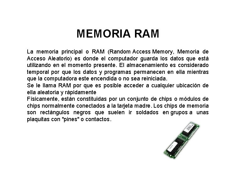 MEMORIA RAM La memoria principal o RAM (Random Access Memory, Memoria de Acceso Aleatorio)