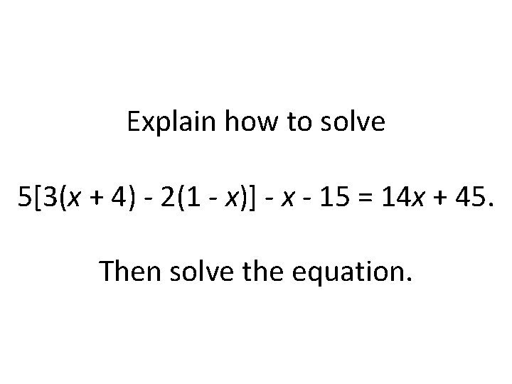 Explain how to solve 5[3(x + 4) - 2(1 - x)] - x -