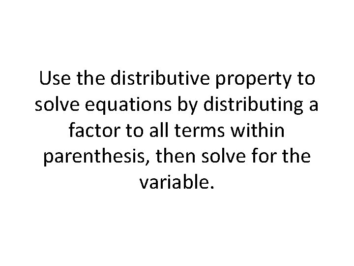 Use the distributive property to solve equations by distributing a factor to all terms