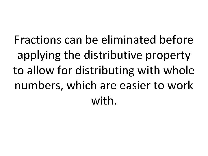Fractions can be eliminated before applying the distributive property to allow for distributing with