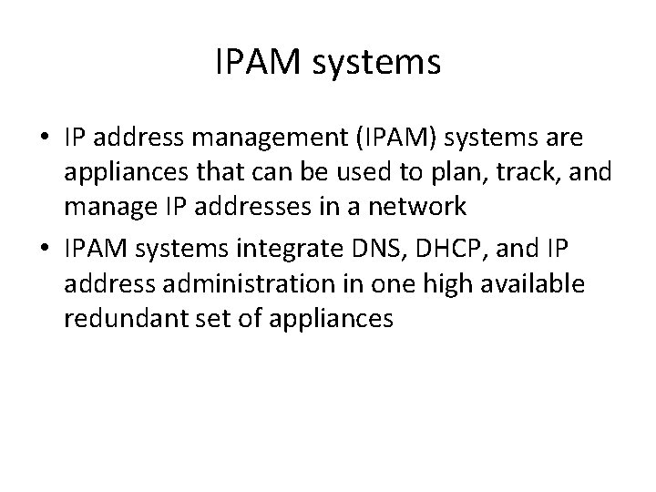 IPAM systems • IP address management (IPAM) systems are appliances that can be used