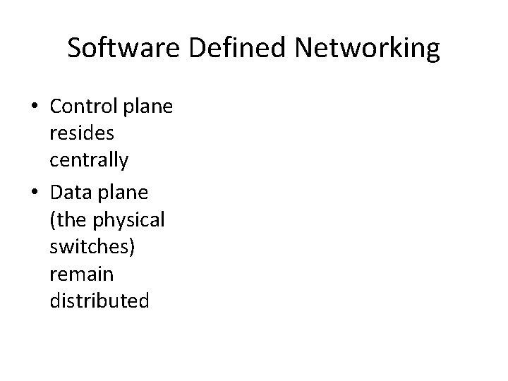 Software Defined Networking • Control plane resides centrally • Data plane (the physical switches)