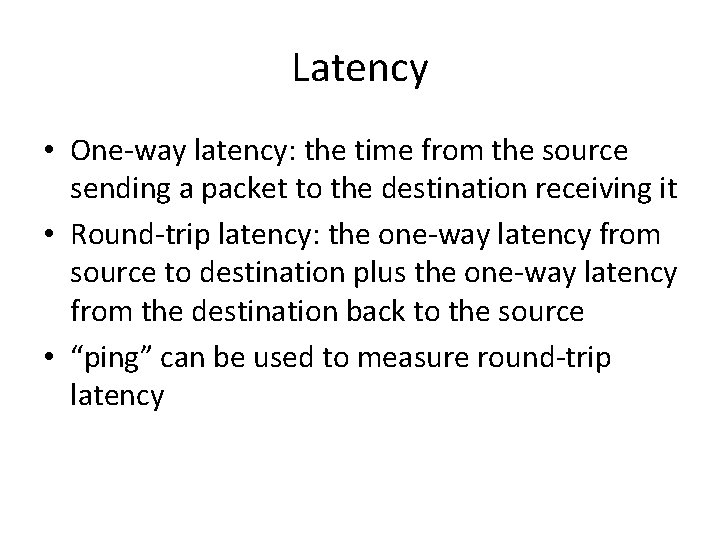 Latency • One-way latency: the time from the source sending a packet to the