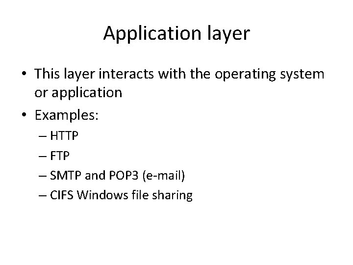 Application layer • This layer interacts with the operating system or application • Examples: