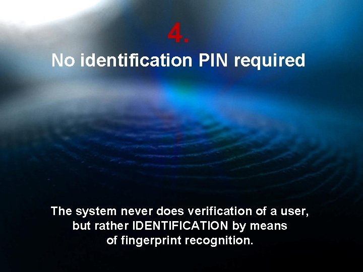 4. No identification PIN required The system never does verification of a user, but