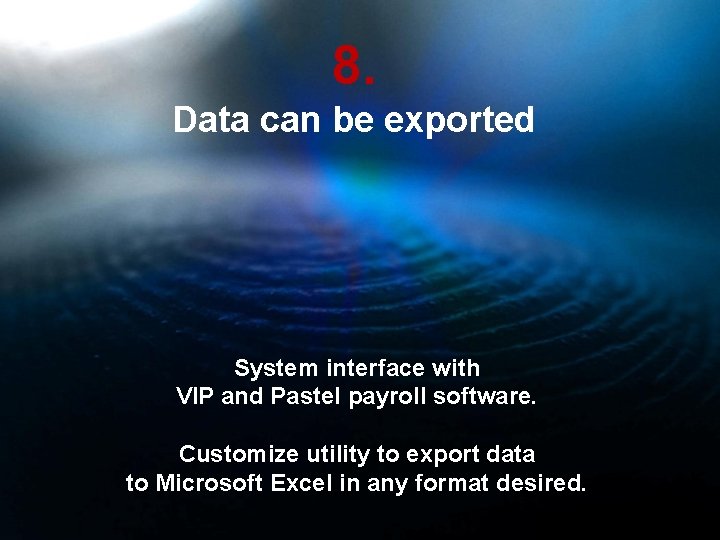 8. Data can be exported System interface with VIP and Pastel payroll software. Customize