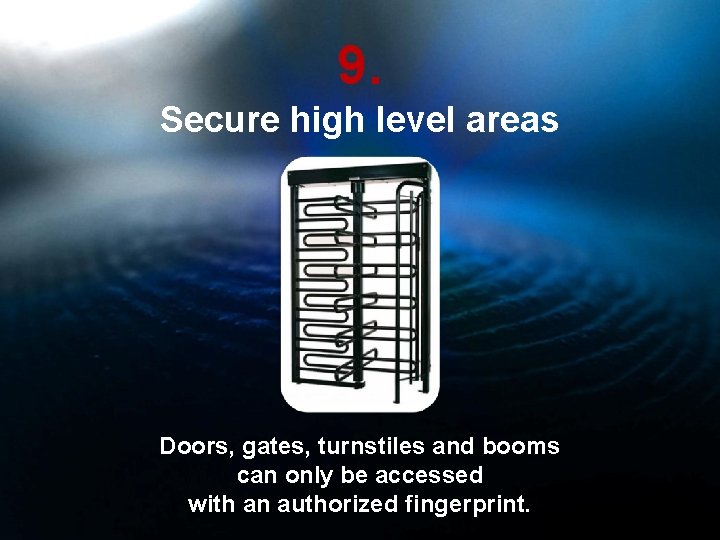 9. Secure high level areas Doors, gates, turnstiles and booms can only be accessed