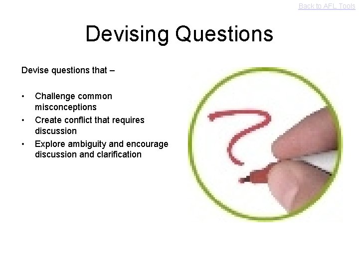 Back to AFL Tools Devising Questions Devise questions that – • • • Challenge