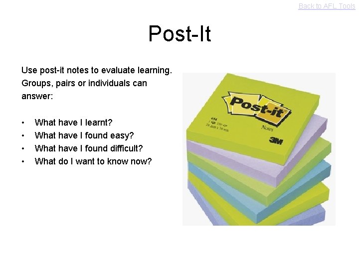 Back to AFL Tools Post-It Use post-it notes to evaluate learning. Groups, pairs or