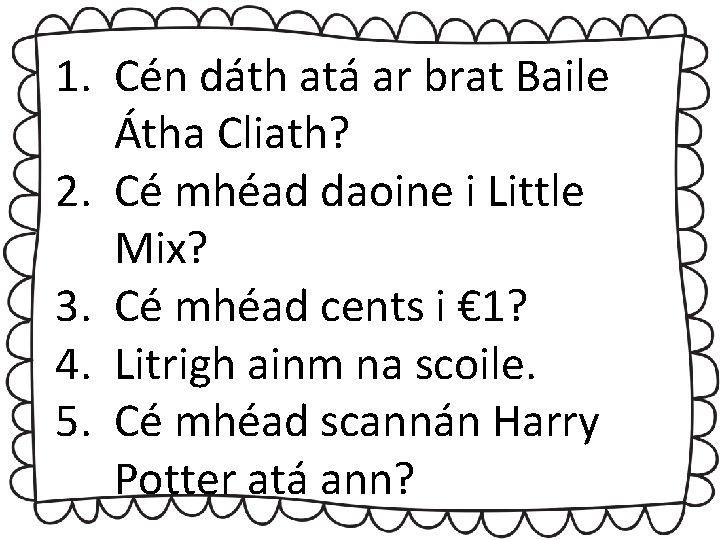 1. Cén dáth atá ar brat Baile Átha Cliath? 2. Cé mhéad daoine i