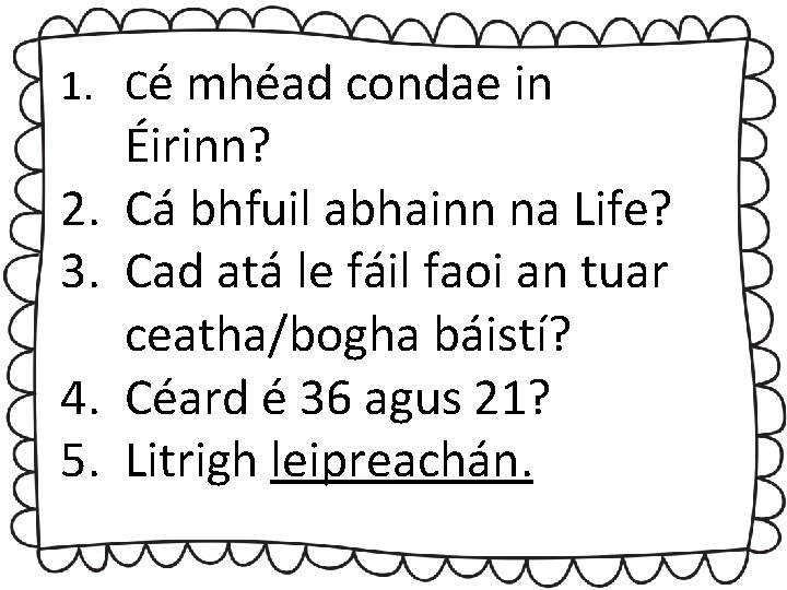 1. Cé mhéad condae in 2. 3. 4. 5. Éirinn? Cá bhfuil abhainn na