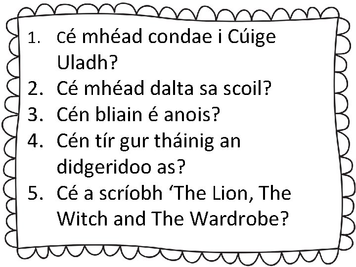 1. Cé mhéad condae i Cúige 2. 3. 4. 5. Uladh? Cé mhéad dalta