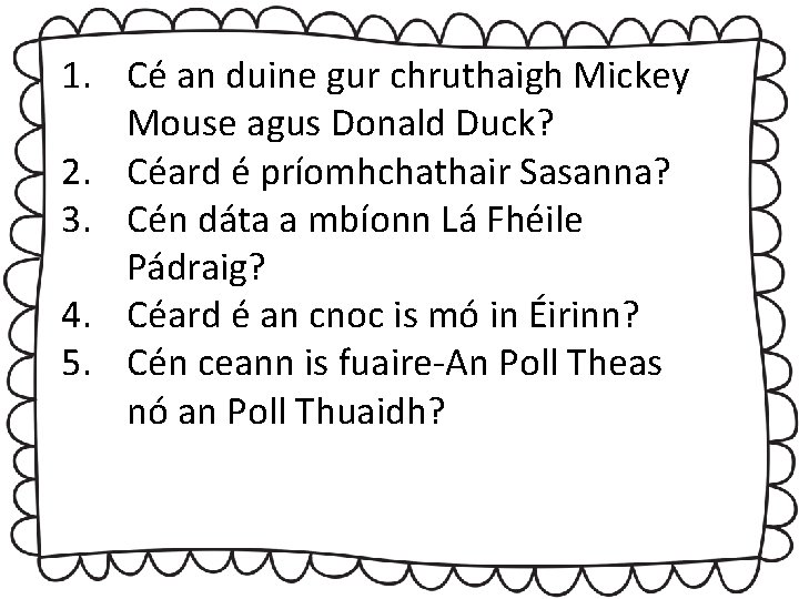 1. Cé an duine gur chruthaigh Mickey Mouse agus Donald Duck? 2. Céard é