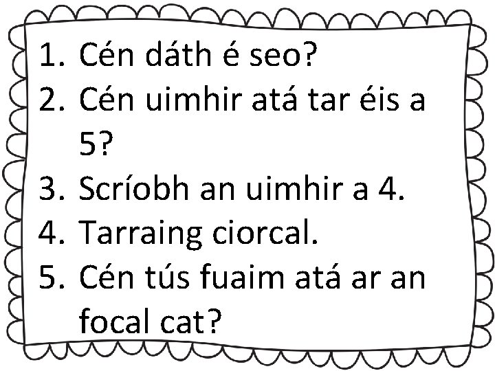 1. Cén dáth é seo? 2. Cén uimhir atá tar éis a 5? 3.