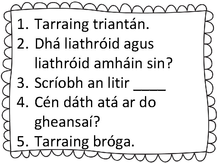 1. Tarraing triantán. 2. Dhá liathróid agus liathróid amháin sin? 3. Scríobh an litir