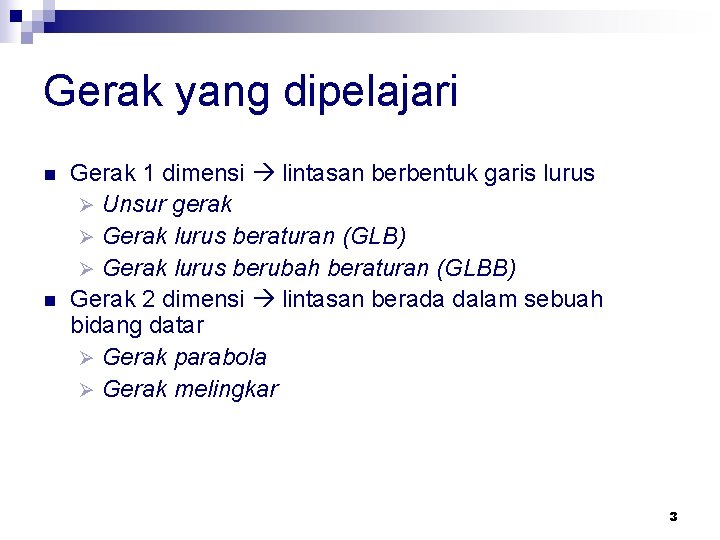 Gerak yang dipelajari n n Gerak 1 dimensi lintasan berbentuk garis lurus Ø Unsur