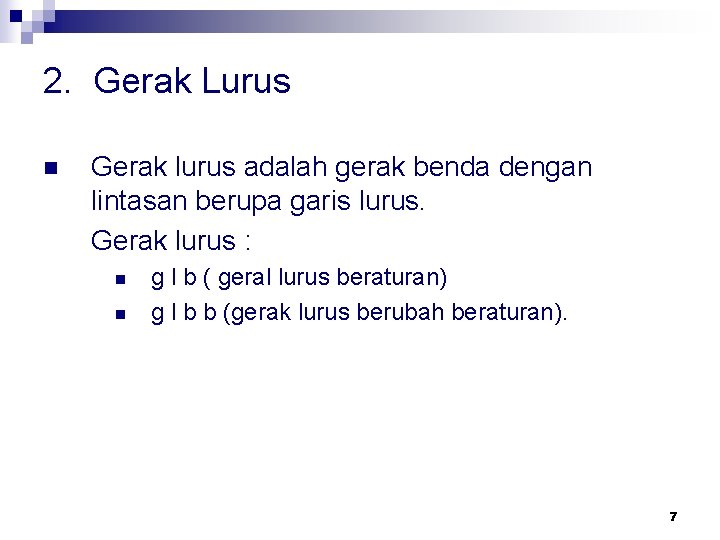 2. Gerak Lurus n Gerak lurus adalah gerak benda dengan lintasan berupa garis lurus.