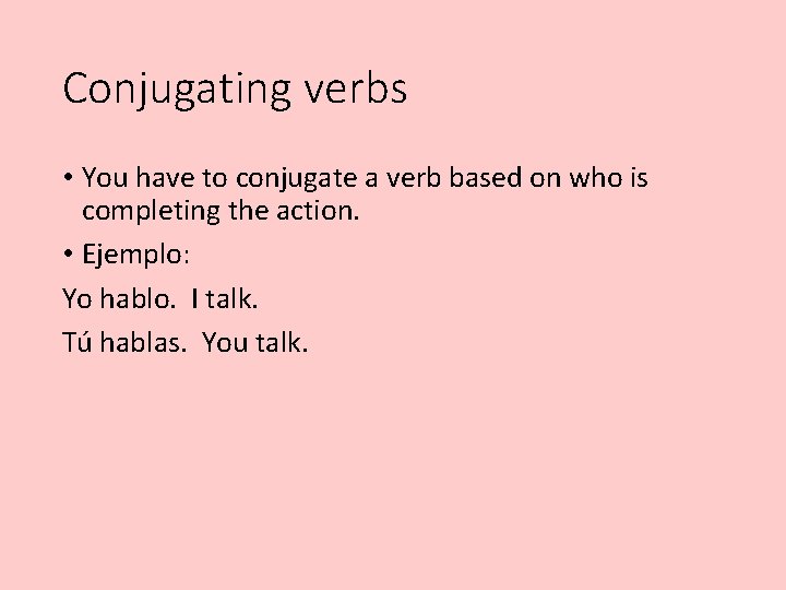 Conjugating verbs • You have to conjugate a verb based on who is completing Conjugating verbs • You have to conjugate a verb based on who is completing