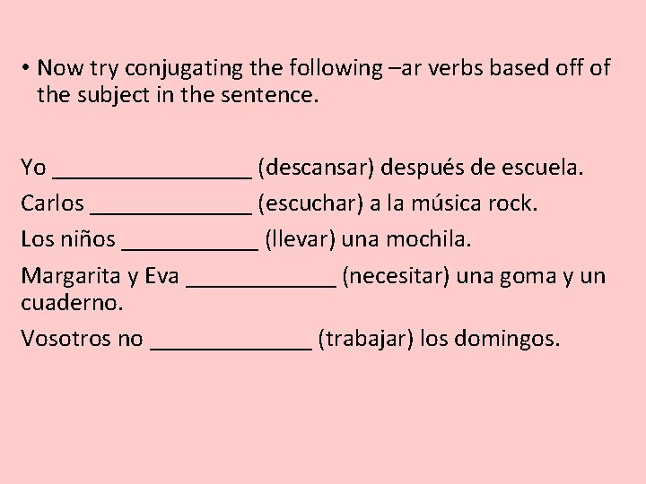 • Now try conjugating the following –ar verbs based off of the subject • Now try conjugating the following –ar verbs based off of the subject