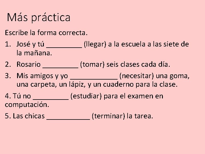 Más práctica Escribe la forma correcta. 1. José y tú _____ (llegar) a la Más práctica Escribe la forma correcta. 1. José y tú _____ (llegar) a la