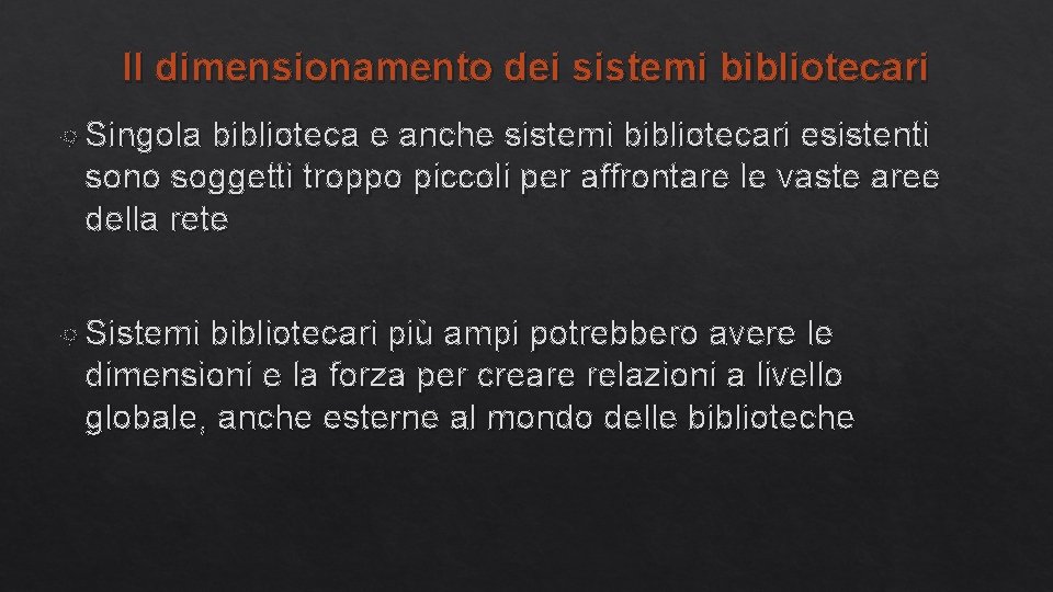 Il dimensionamento dei sistemi bibliotecari Singola biblioteca e anche sistemi bibliotecari esistenti sono soggetti