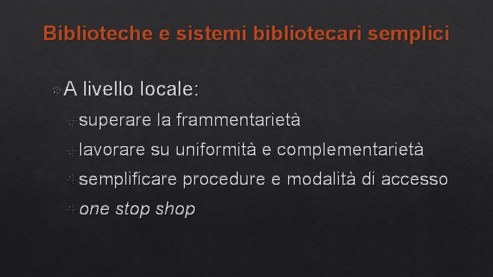 Biblioteche e sistemi bibliotecari semplici A livello locale: superare lavorare la frammentarietà su uniformità