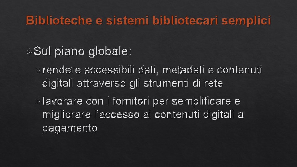 Biblioteche e sistemi bibliotecari semplici Sul piano globale: rendere accessibili dati, metadati e contenuti