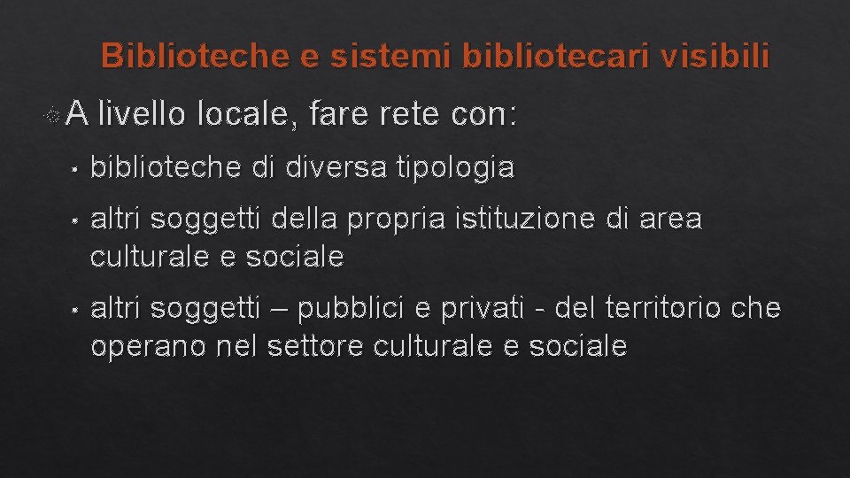 Biblioteche e sistemi bibliotecari visibili A livello locale, fare rete con: • biblioteche di