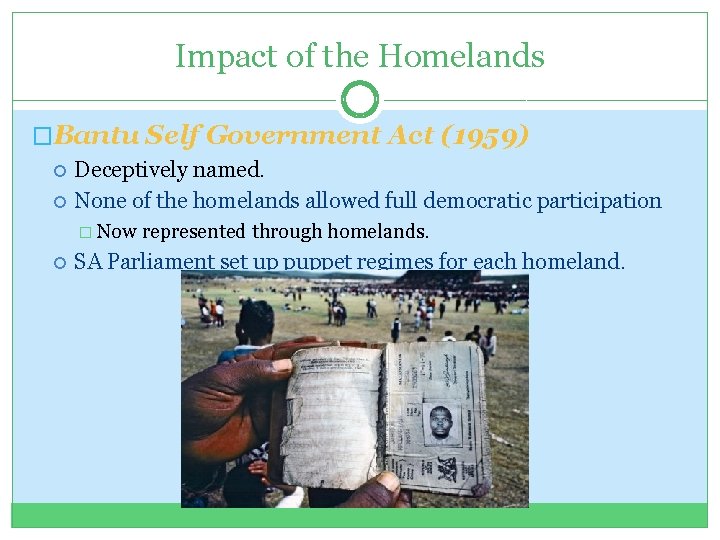 Impact of the Homelands �Bantu Self Government Act (1959) Deceptively named. None of the