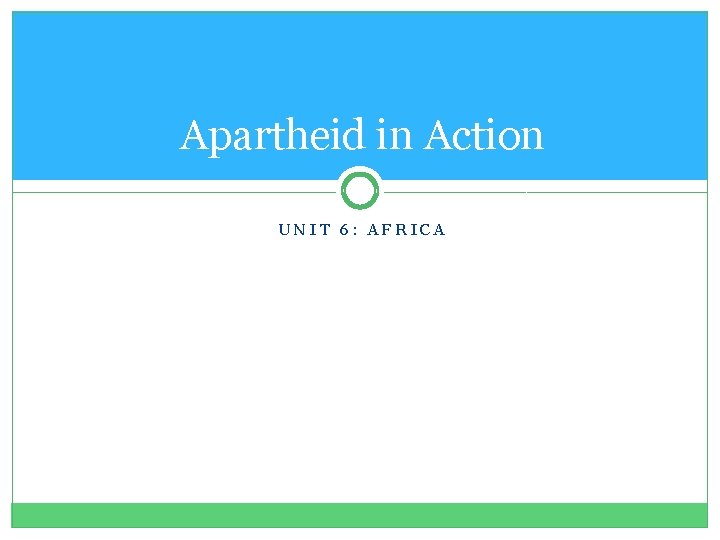 Apartheid in Action UNIT 6: AFRICA 