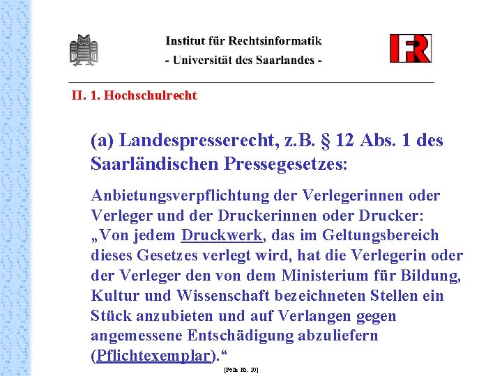 II. 1. Hochschulrecht (a) Landespresserecht, z. B. § 12 Abs. 1 des Saarländischen Pressegesetzes: