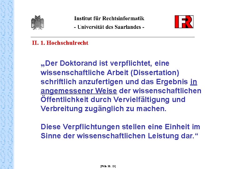 II. 1. Hochschulrecht „Der Doktorand ist verpflichtet, eine wissenschaftliche Arbeit (Dissertation) schriftlich anzufertigen und