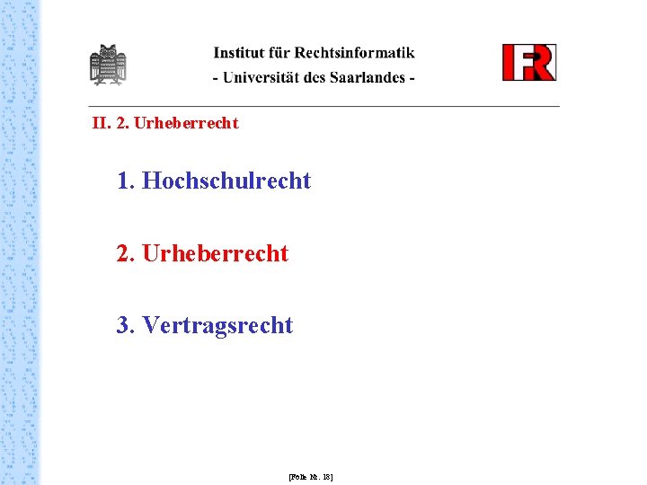 II. 2. Urheberrecht 1. Hochschulrecht 2. Urheberrecht 3. Vertragsrecht [Folie Nr. 18] 