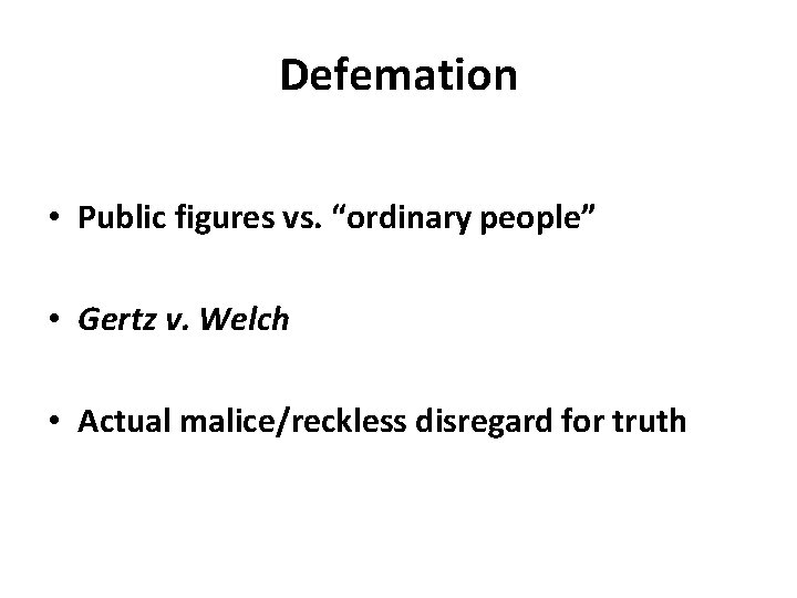 Defemation • Public figures vs. “ordinary people” • Gertz v. Welch • Actual malice/reckless