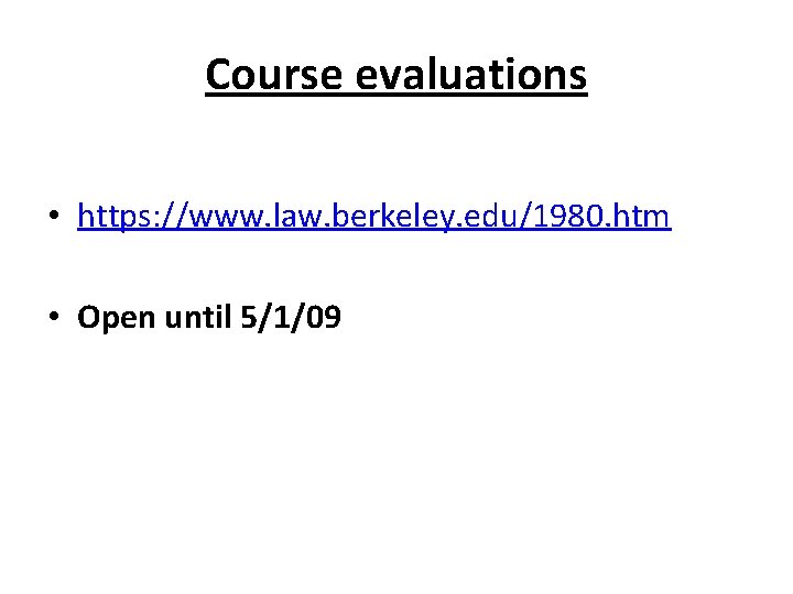 Course evaluations • https: //www. law. berkeley. edu/1980. htm • Open until 5/1/09 