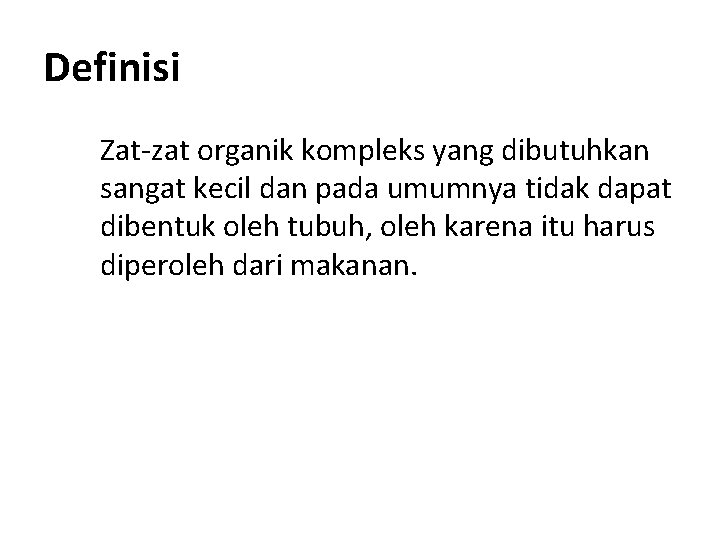 Definisi Zat-zat organik kompleks yang dibutuhkan sangat kecil dan pada umumnya tidak dapat dibentuk