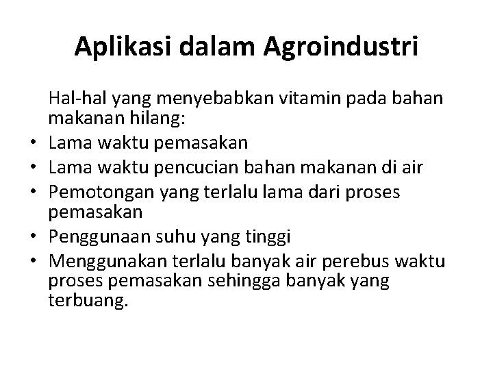 Aplikasi dalam Agroindustri • • • Hal-hal yang menyebabkan vitamin pada bahan makanan hilang: