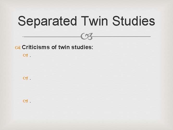 Separated Twin Studies Criticisms of twin studies: . 