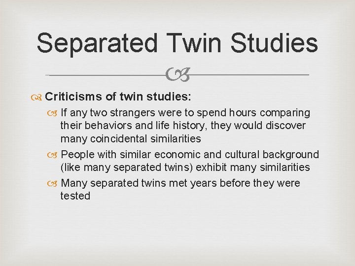 Separated Twin Studies Criticisms of twin studies: If any two strangers were to spend