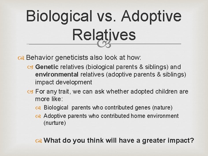 Biological vs. Adoptive Relatives Behavior geneticists also look at how: Genetic relatives (biological parents