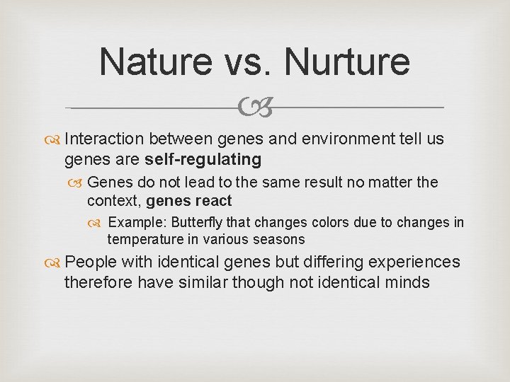 Nature vs. Nurture Interaction between genes and environment tell us genes are self-regulating Genes