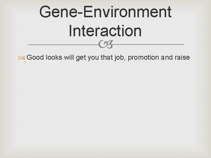 Gene-Environment Interaction Good looks will get you that job, promotion and raise 