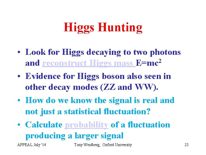 Higgs Hunting • Look for Higgs decaying to two photons and reconstruct Higgs mass