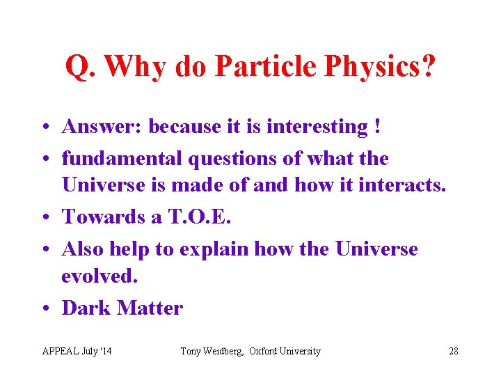 Q. Why do Particle Physics? • Answer: because it is interesting ! • fundamental