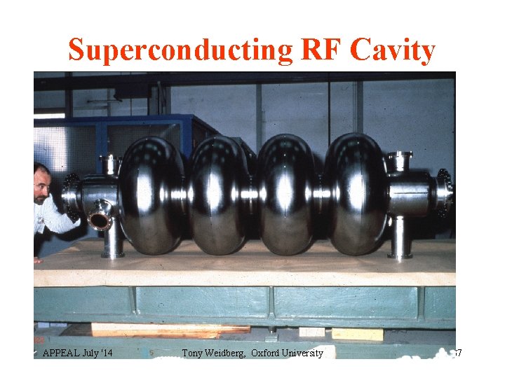 Superconducting RF Cavity APPEAL July '14 Tony Weidberg, Oxford University 37 